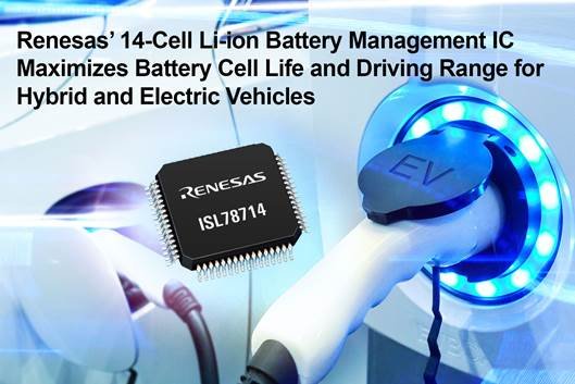 Renesas Electronics’ 14-Cell Li-ion Battery Management IC Maximizes Battery Cell Life and Driving Range for Hybrid and Electric Vehicles Renesas Electronics’ 14-Cell Li-ion Battery Management IC Maximizes Battery Cell Life and Driving Range for Hybrid and Electric Vehicles