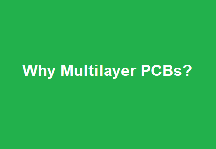 Why Multilayer PCBs? Why Multilayer PCBs?