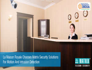 Matrix Security Solutions selected by La Maison Royale for Motion & Intrusion Detection