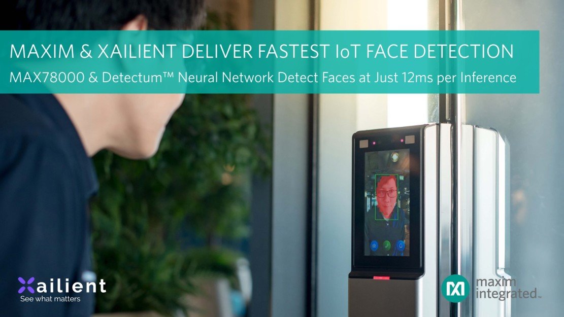 Maxim Integrated Teams with Xailient to Provide World’s Fastest and Lowest-Power IoT Face Detection Maxim Integrated Teams with Xailient to Provide World’s Fastest and Lowest-Power IoT Face Detection